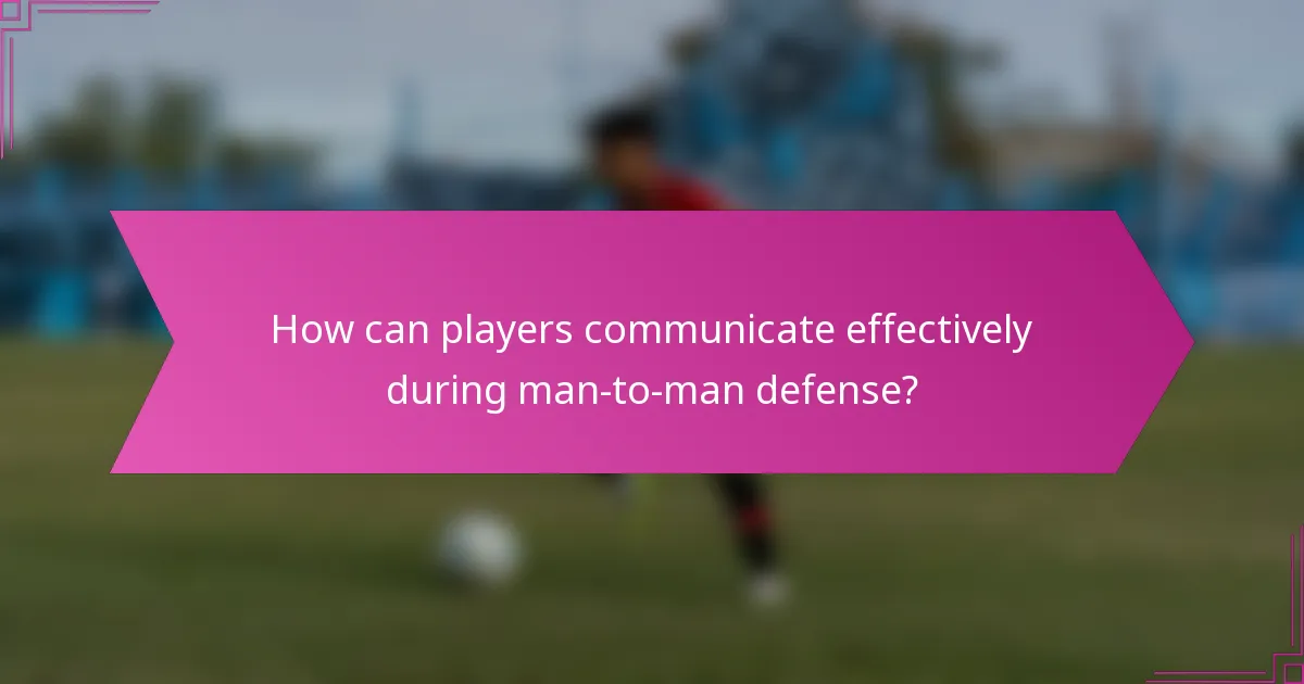 How can players communicate effectively during man-to-man defense?