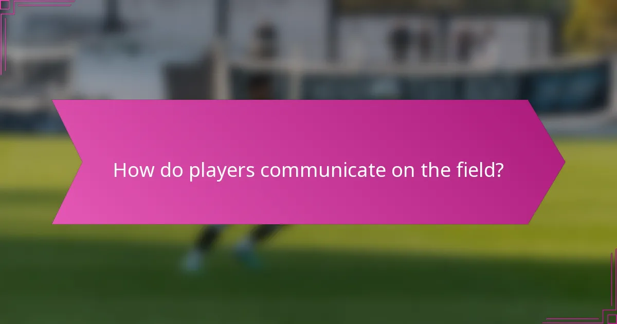How do players communicate on the field?
