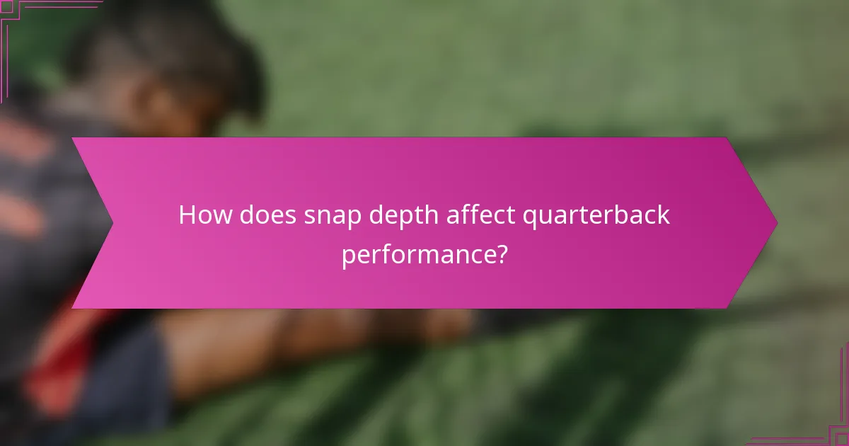 How does snap depth affect quarterback performance?