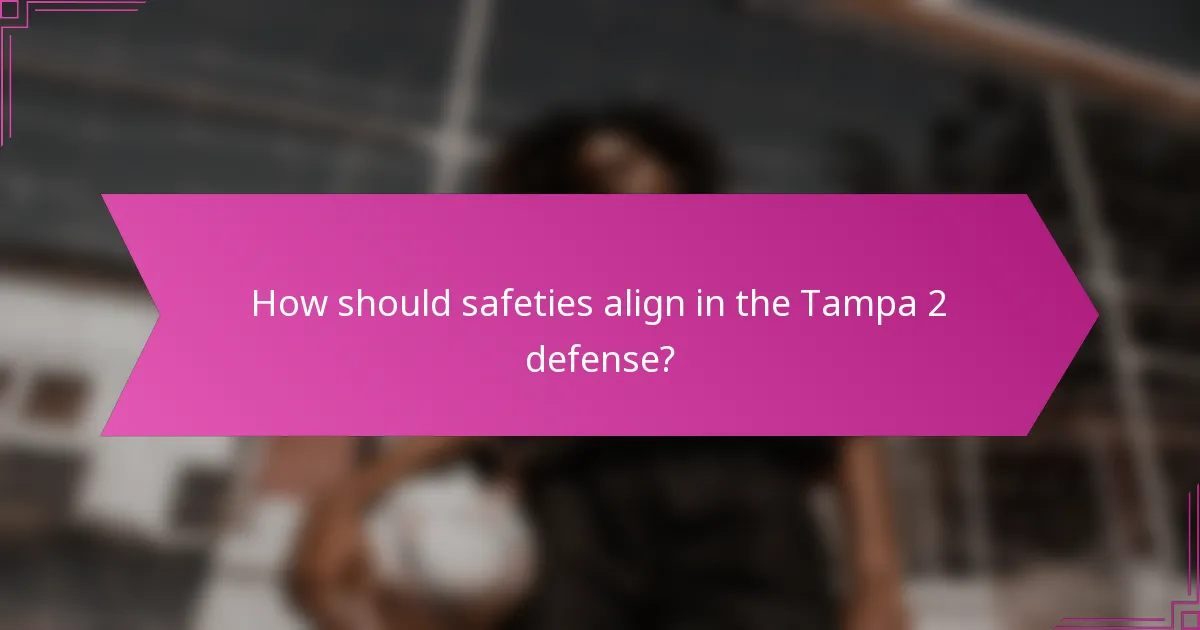 How should safeties align in the Tampa 2 defense?