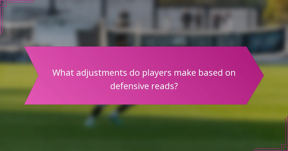 What adjustments do players make based on defensive reads?