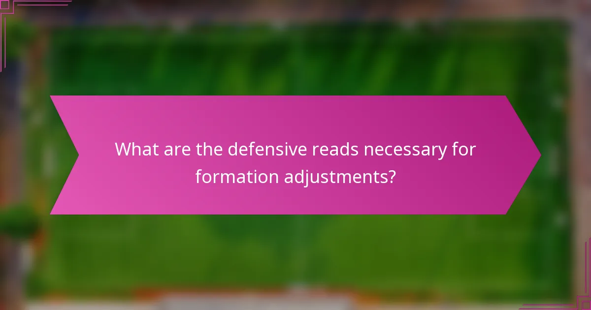 What are the defensive reads necessary for formation adjustments?