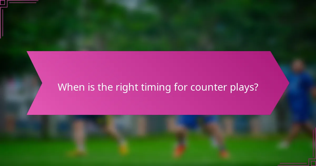 When is the right timing for counter plays?