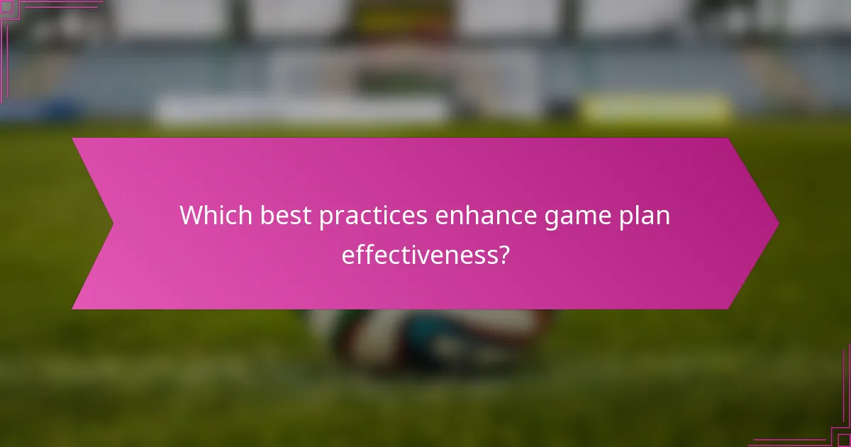 Which best practices enhance game plan effectiveness?