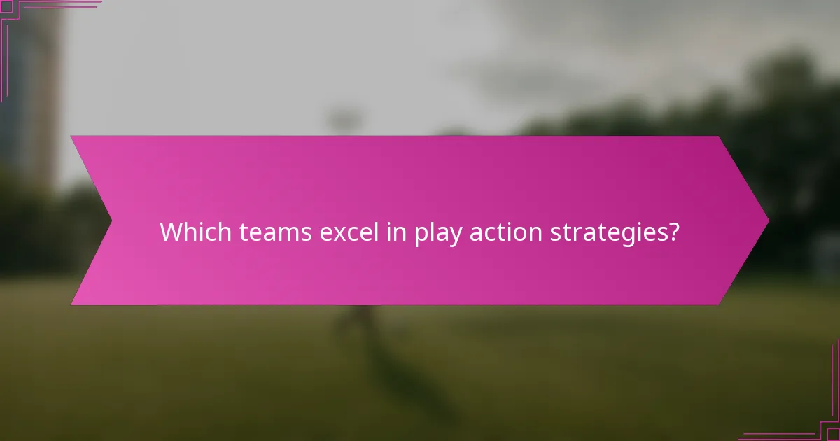 Which teams excel in play action strategies?