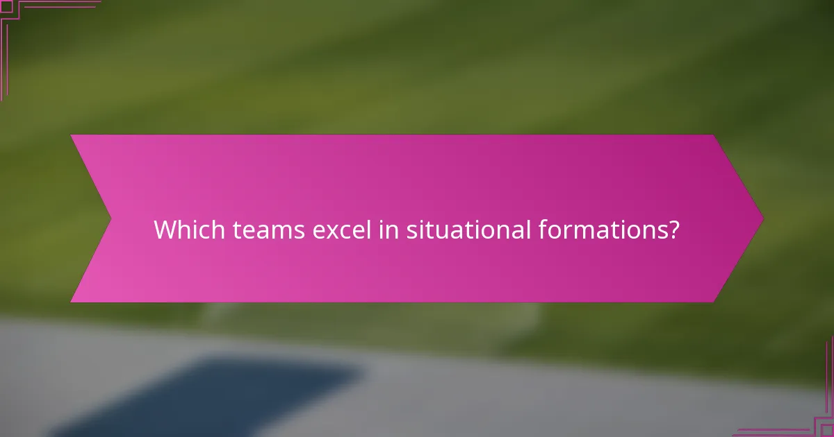 Which teams excel in situational formations?