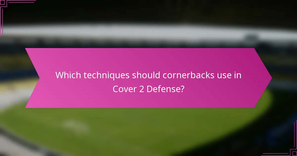 Which techniques should cornerbacks use in Cover 2 Defense?