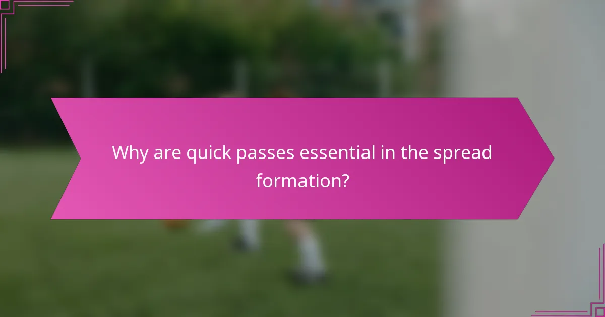Why are quick passes essential in the spread formation?